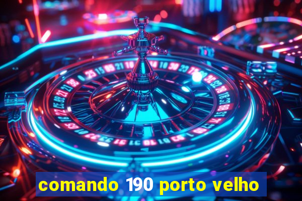 comando 190 porto velho